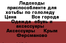 Ледоходы-приспособленте для хотьбы по гололеду › Цена ­ 150 - Все города Одежда, обувь и аксессуары » Аксессуары   . Крым,Ферсманово